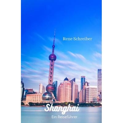 Entdecken Sie die Städte der Welt / Shanghai Ein Reiseführer, Taschenbuch von Rene Schreiber, Epubli, 978-3-7502-9721-0