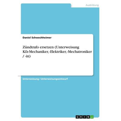 Zündtrafo ersetzen (Unterweisung Kfz-Mechaniker, -Elektriker, -Mechatroniker / -in), Taschenbuch von Daniel Schwechheimer, GRIN, 978-3-638-59694-7