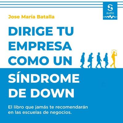 Dirige tu empresa como un síndrome de Down - José María Batalla Escrivà, Audio, 9781094476865