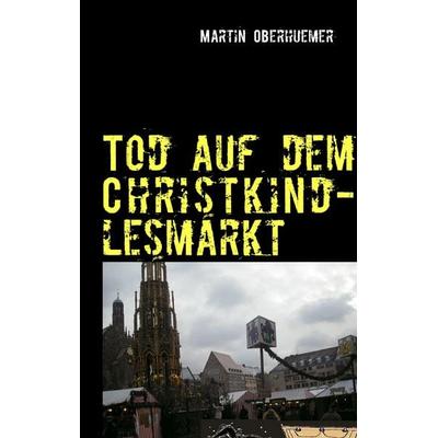 Tod auf dem Christkindlesmarkt, Taschenbuch von Martin Oberhuemer, BoD – Books on Demand, 978-3-8482-5442-2