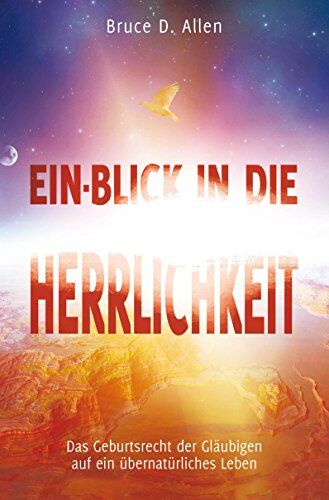 Allen, Bruce D. - Ein-Blick in die Herrlichkeit: Das Geburtsrecht der Gläubigen auf ein übernatürliches Leben - Preis vom 09.10.2026 07:28:09 h