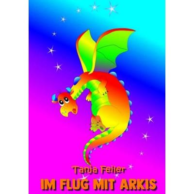 Im Flug mit Arkis, Taschenbuch von Tanja Feiler, Epubli, 978-3-7467-6226-5