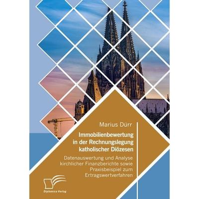 Immobilienbewertung in der Rechnungslegung katholischer Diözesen. Datenauswertung und Analyse kirchlicher Finanzberichte sowie Praxisbeispiel zum
