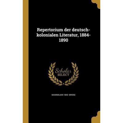 Repertorium der deutsch-kolonialen Literatur, 1884-1890, Gebundene Ausgabe von Maximilian Brose, Creative Media Partners, LLC, 978-1-371-46290-1