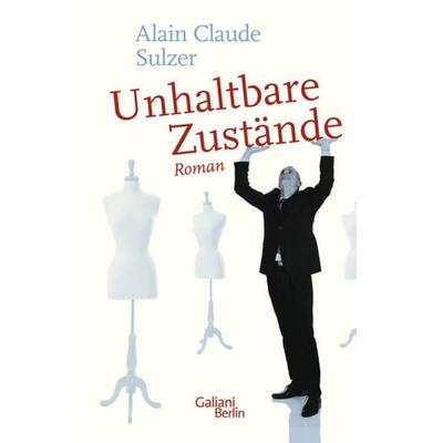 Unhaltbare Zustände, Gebundene Ausgabe von Alain Claude Sulzer, Galiani Berlin ein Imprint von Kiepenheuer & Witsch