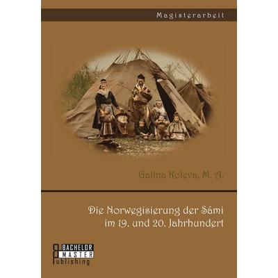 Die Norwegisierung der Sámi im 19. und 20. Jahrhundert, Taschenbuch von Koleva Galina, Bachelor + Master Publishing, 978-3-95820-186-6