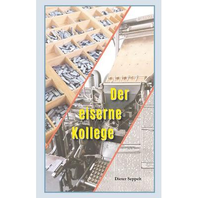 Der eiserne Kollege, Taschenbuch von Dieter Seppelt, BoD – Books on Demand, 978-3-7578-2465-5