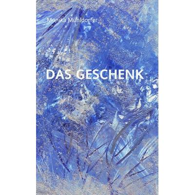 Das Geschenk, Taschenbuch von Monika Mühldorfer, BoD – Books on Demand, 978-3-8370-0863-0