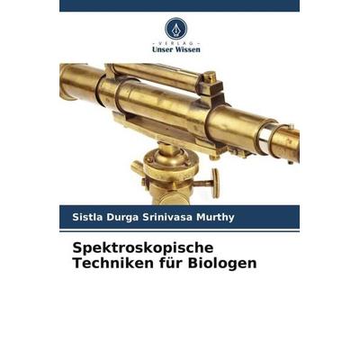 Spektroskopische Techniken für Biologen, Taschenbuch von Sistla Durga Srinivasa murthy,Meriga Balaji, Verlag Unser Wissen, 978-620-5-72584-9