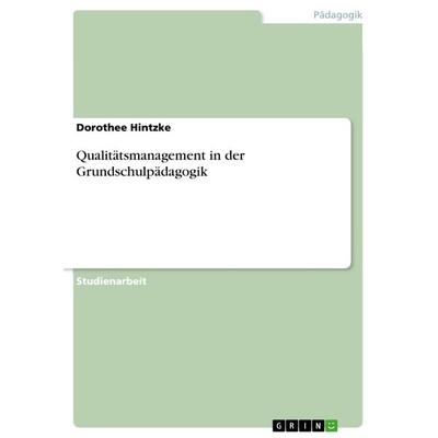 Qualitätsmanagement in der Grundschulpädagogik, Taschenbuch von Dorothee Hintzke, GRIN, 978-3-668-33079-5