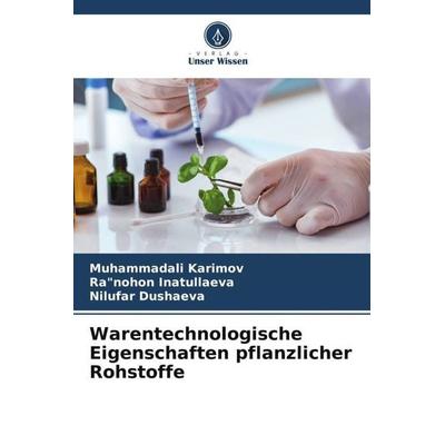 Warentechnologische Eigenschaften pflanzlicher Rohstoffe, Taschenbuch von Muhammadali Karimov;Ra"nohon Inatullaeva,Nilufar Dushaeva, Verlag Unser