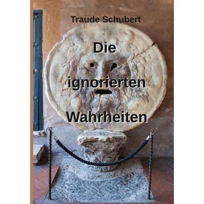 Die ignorierten Wahrheiten, Taschenbuch von Traude Schubert, BoD – Books on Demand, 978-3-695-74369-8