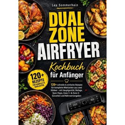Dual Zone Airfryer Kochbuch für Anfänger, Taschenbuch von Lea Sommerhain, Epubli, 978-3-565-45974-2