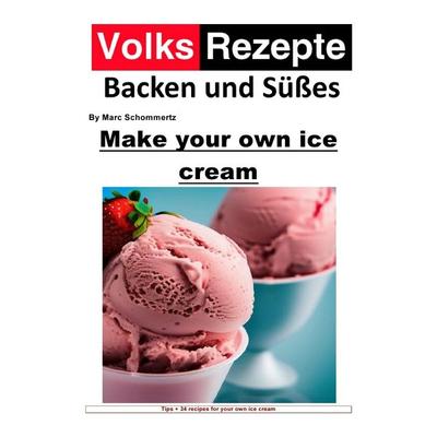 Volksrezepte Backen und Süßes / Folk recipes baking and sweets Make your own ice cream, Taschenbuch von Marc Schommertz, Epubli, 978-3-7575-6759-0