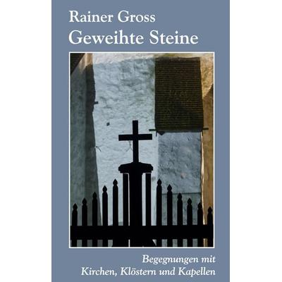 Geweihte Steine, Taschenbuch von Rainer Gross, BoD – Books on Demand, 978-3-7543-7928-8