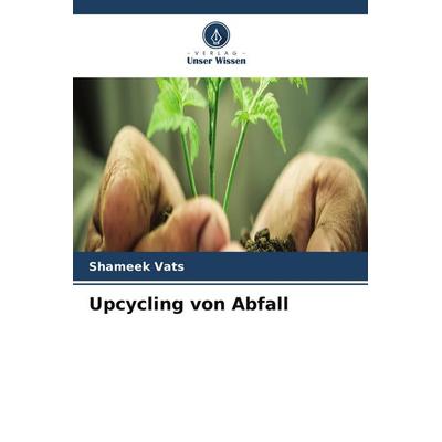 Upcycling von Abfall, Taschenbuch von Shameek Vats, Verlag Unser Wissen