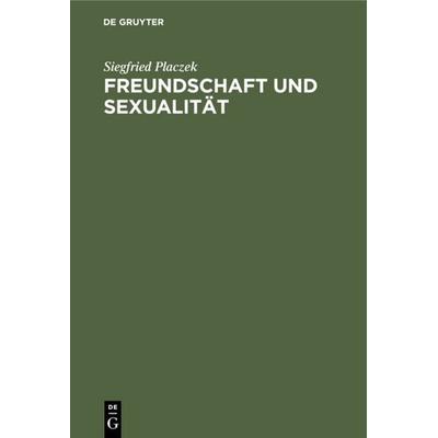 Freundschaft und Sexualität, Gebundene Ausgabe von Siegfried Placzek, De Gruyter, 978-3-11-235915-0