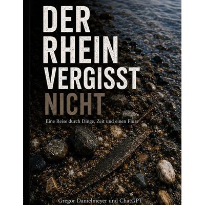 DER RHEIN VERGISST NICHT, Taschenbuch von Gregor Danielmeyer, BoD – Books on Demand, 978-3-696-75935-3