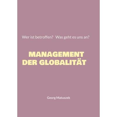 MANAGEMENT DER GLOBALITÄT, Taschenbuch von Georg Matuszek, BoD - Books on Demand, 978-3-696-73806-8