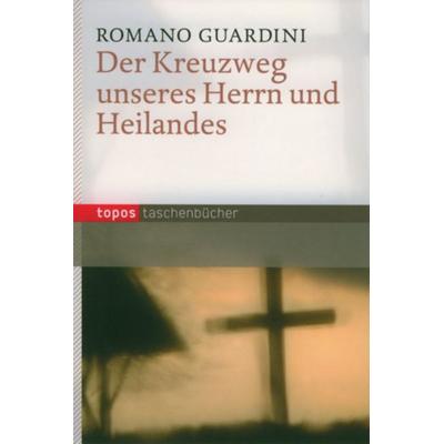 Der Kreuzweg unseres Herrn und Heilandes, Taschenbuch von Romano Guardini, Topos Plus, 978-3-8367-0386-4