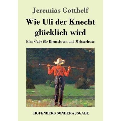 Wie Uli der Knecht glücklich wird, Taschenbuch von Jeremias Gotthelf, Hofenberg, 978-3-7437-1759-6