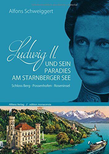 Ludwig Schweiggert - Ludwig II. und sein Paradies am Starnberger See: Schloss Berg - Possenhofen - Roseninsel - Preis vom 05.10.2026 03:47:11 h