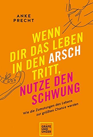 Anke Precht - Wenn dir das Leben in den Arsch tritt, nutze den Schwung: Wie die Zumutungen des Lebens zur größten Chance werden (Lebenshilfe) - Preis vom 04.10.2026 03:51:26 h