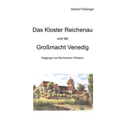 Das Kloster Reichenau und die Großmacht Venedig, Taschenbuch von Herbert Fiessinger, BoD – Books on Demand, 978-3-8192-1082-2