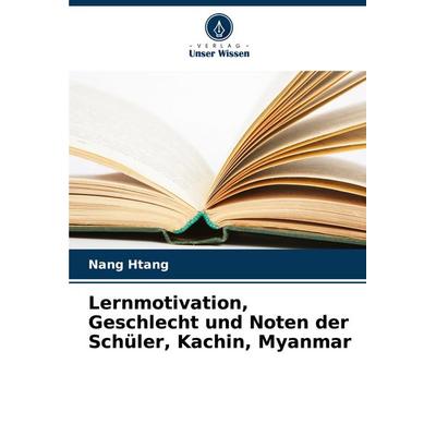 Lernmotivation, Geschlecht und Noten der Schüler, Kachin, Myanmar, Taschenbuch von Nang Htang, Verlag Unser Wissen, 978-620-7-14108-1