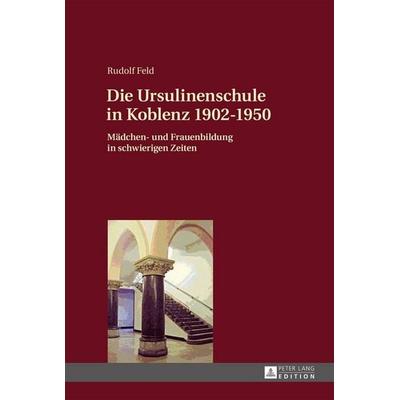 Die Ursulinenschule in Koblenz 1902–1950, Gebundene Ausgabe von Rudolf Feld, Peter Lang GmbH, Internationaler Verlag der Wissenschaften,