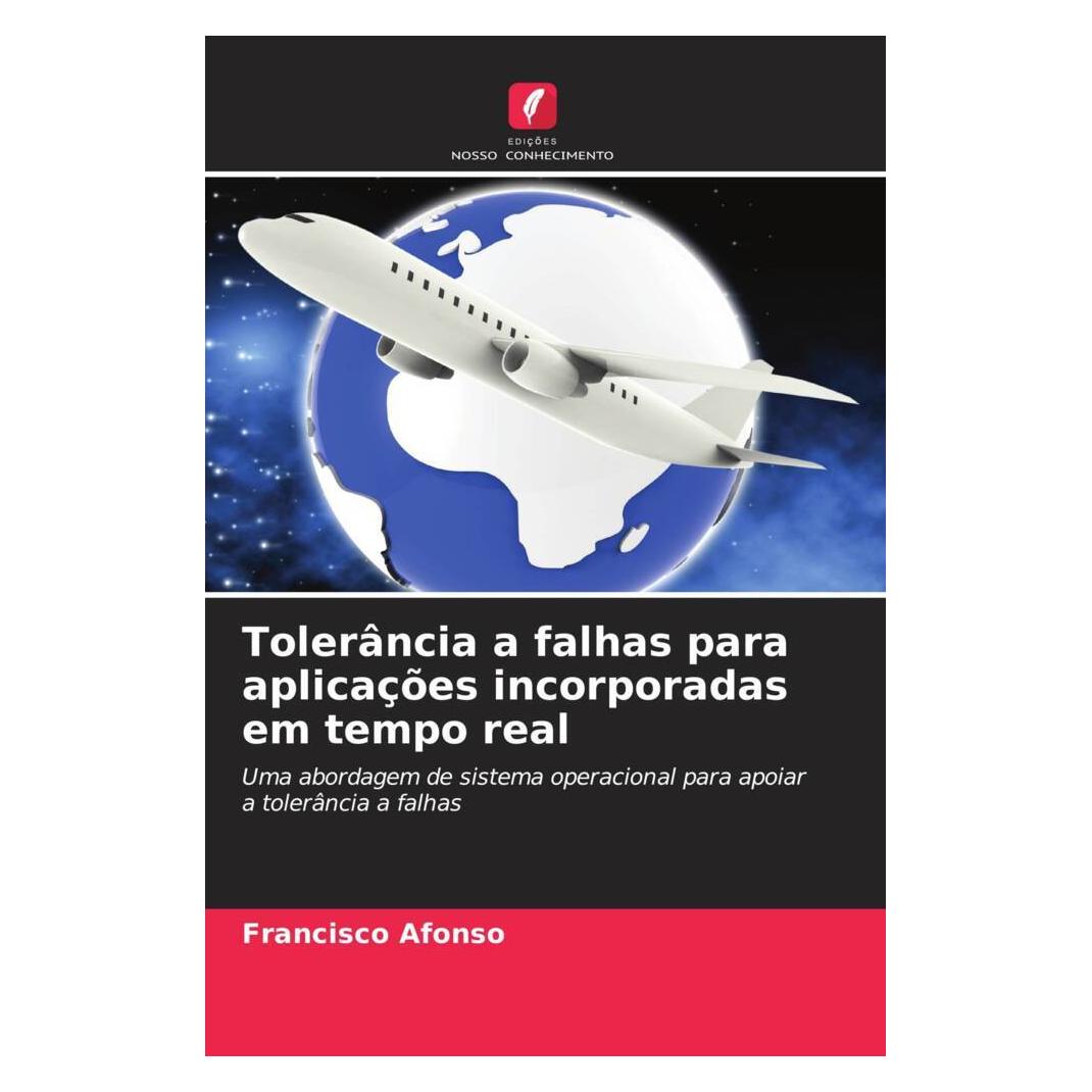 Edicoes Nosso Conhecimento Tolerância a falhas para aplicações incorporadas em tempo real (Softcover, Francisco Afonso) (51436726)