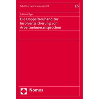 Die Doppeltreuhand zur Insolvenzsicherung von Arbeitnehmeransprüchen, Taschenbuch von Schirin Rüger, Nomos, 978-3-8329-5036-1