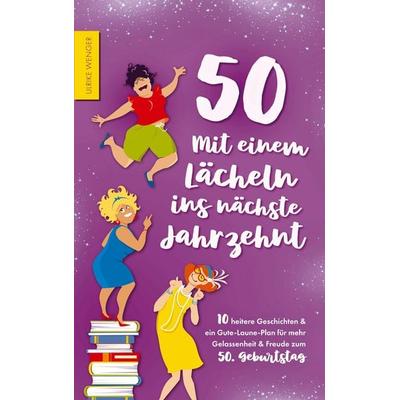 50 - Mit einem Lächeln ins nächste Jahrzehnt - 10 heitere Geschichten und ein Gute-Laune-Plan für mehr Gelassenheit und Freude zum 50. Geburtstag,