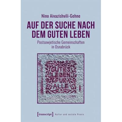 Auf der Suche nach dem guten Leben, Taschenbuch von Nino Aivazishvili-Gehne, Transcript, 978-3-8376-7074-5