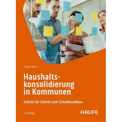 Haushaltskonsolidierung in Kommunen, Taschenbuch von Helge Holm, Haufe-Lexware, 978-3-648-18566-7