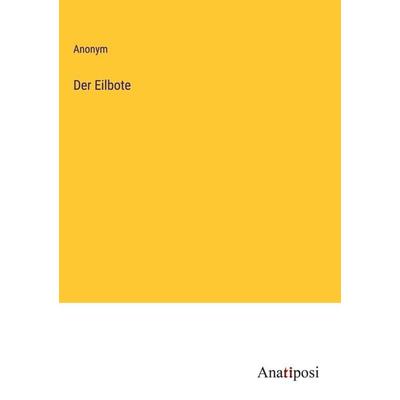 Der Eilbote, Gebundene Ausgabe von Anonym, Anatiposi Verlag, 978-3-382-03451-1