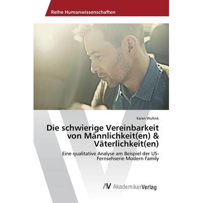 Die schwierige Vereinbarkeit von Männlichkeit(en) & Väterlichkeit(en), Taschenbuch von Karen Wullink, AV Akademikerverlag, 978-3-639-72560-5