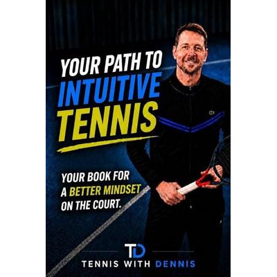 Tennis mit Dennis - Your path to intuitive tennis, Taschenbuch von Dennis der Heide, Independently Published