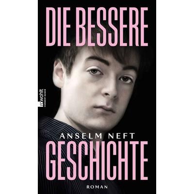 Die bessere Geschichte, Gebundene Ausgabe von Anselm Neft, Rowohlt, 978-3-498-09334-1