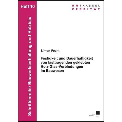 Festigkeit und Dauerhaftigkeit von lasttragenden geklebten Holz-Glas-Verbindungen im Bauwesen, Taschenbuch von Simon Fecht, Kassel University Press,