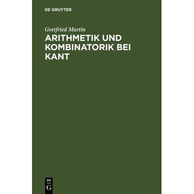 Arithmetik und Kombinatorik bei Kant, Gebundene Ausgabe von Gottfried Martin, De Gruyter, 978-3-11-003593-3