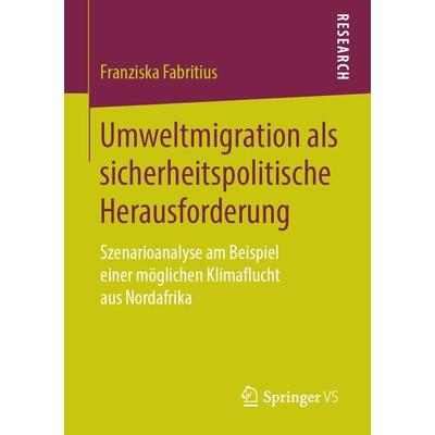 Umweltmigration als sicherheitspolitische Herausforderung, Taschenbuch von Franziska Fabritius, Springer Fachmedien Wiesbaden GmbH, 978-3-658-25138-3