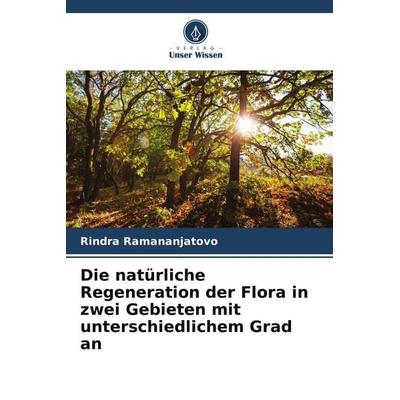 Die natürliche Regeneration der Flora in zwei Gebieten mit unterschiedlichem Grad an, Taschenbuch von Rindra Ramananjatovo, Verlag Unser Wissen