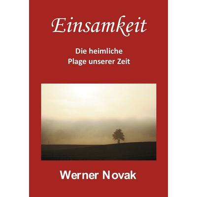 Einsamkeit - Die heimliche Plage unserer Zeit, Taschenbuch von Werner Novak, BoD – Books on Demand, 978-3-8370-9934-8