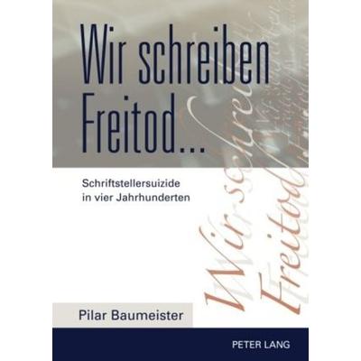 Wir schreiben Freitod..., Gebundene Ausgabe von Pilar Baumeister, Peter Lang GmbH, Internationaler Verlag der Wissenschaften, 978-3-631-60458-8