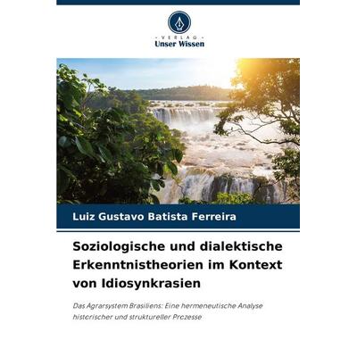 Soziologische und dialektische Erkenntnistheorien im Kontext von Idiosynkrasien, Taschenbuch von Luiz Gustavo Batista Ferreira, Verlag Unser Wissen,
