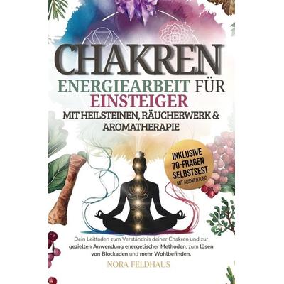 Chakren - Energiearbeit für Einsteiger mit Heilsteinen, Räucherwerk und Aromatherapie, Taschenbuch von Nora Feldhaus, WortKraft Publikationen,