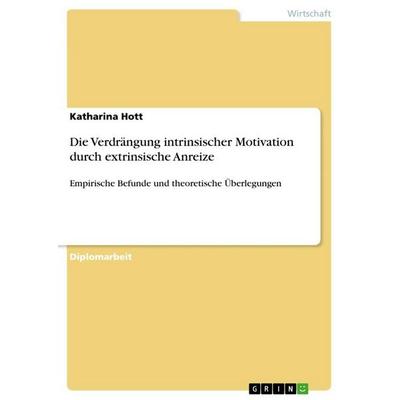 Die Verdrängung intrinsischer Motivation durch extrinsische Anreize, Taschenbuch von Katharina Hott, GRIN, 978-3-640-78638-1