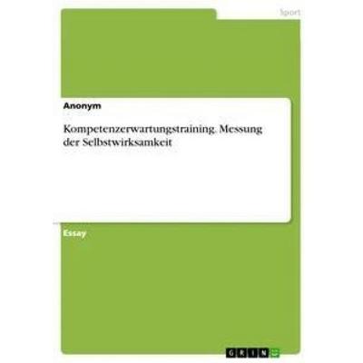 Kompetenzerwartungstraining. Messung der Selbstwirksamkeit, Taschenbuch von Anonym, GRIN, 978-3-668-44995-4