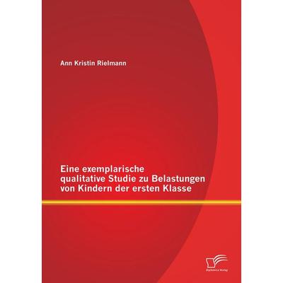 Eine exemplarische qualitative Studie zu Belastungen von Kindern der ersten Klasse, Taschenbuch von Ann Kristin Rielmann, Diplomica Verlag GmbH,